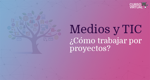 Medios y TIC ¿Cómo trabajar por proyectos? - Séptima Edición 2021 (A2)